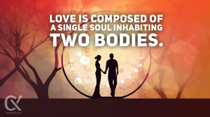 Love is composed of a single soul inhabiting two bodies.