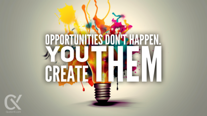 Opportunities don't happen. You create them