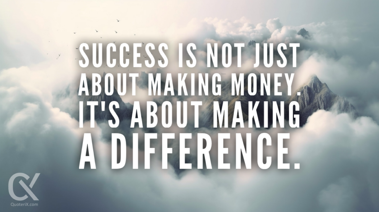 Success is not just about making money. It's about making a difference.
